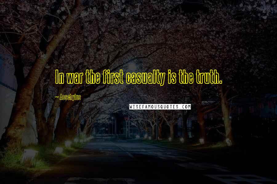 Aeschylus Quotes: In war the first casualty is the truth.