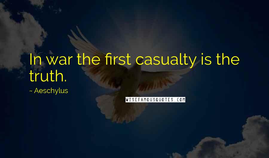 Aeschylus Quotes: In war the first casualty is the truth.