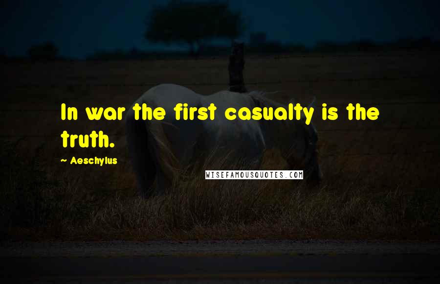 Aeschylus Quotes: In war the first casualty is the truth.