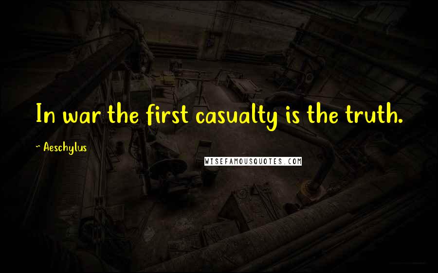 Aeschylus Quotes: In war the first casualty is the truth.