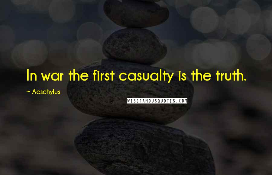 Aeschylus Quotes: In war the first casualty is the truth.