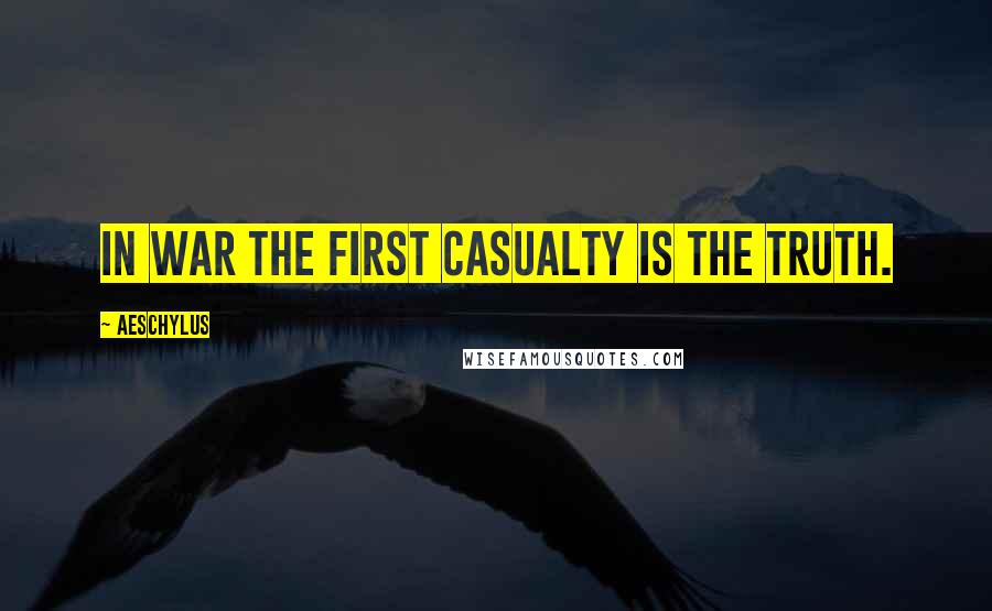Aeschylus Quotes: In war the first casualty is the truth.