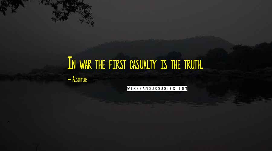 Aeschylus Quotes: In war the first casualty is the truth.