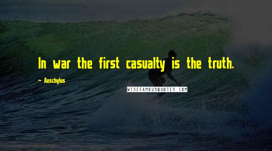 Aeschylus Quotes: In war the first casualty is the truth.