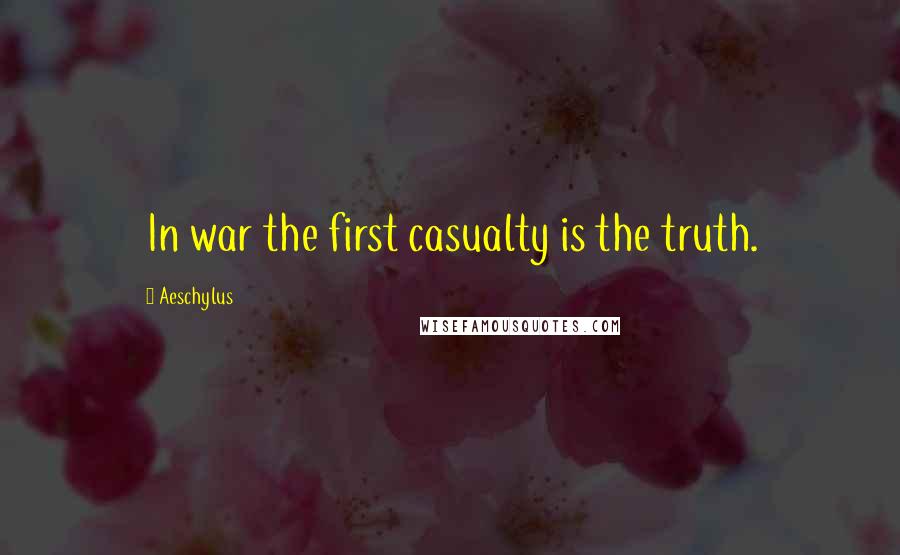 Aeschylus Quotes: In war the first casualty is the truth.