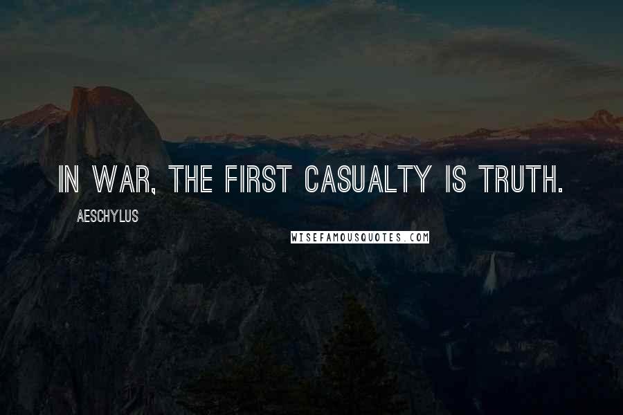 Aeschylus Quotes: In war, the first casualty is truth.