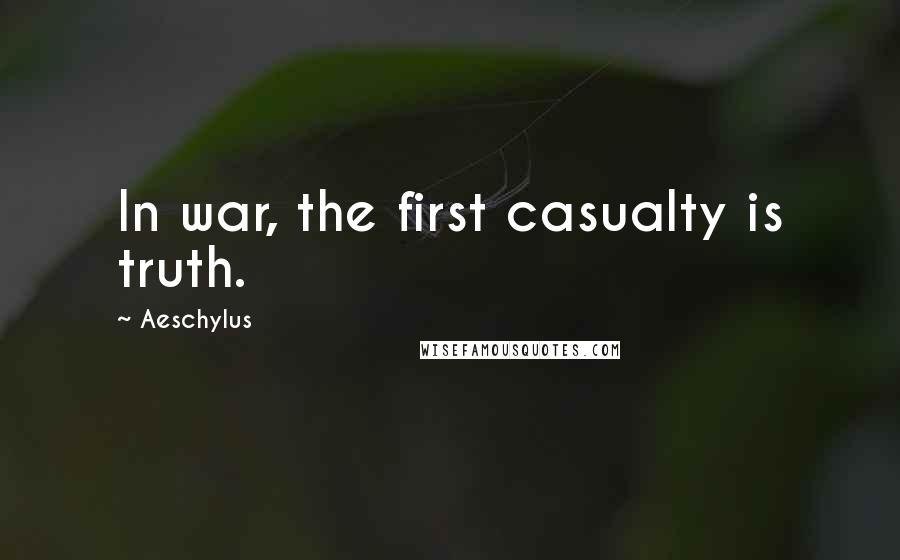 Aeschylus Quotes: In war, the first casualty is truth.