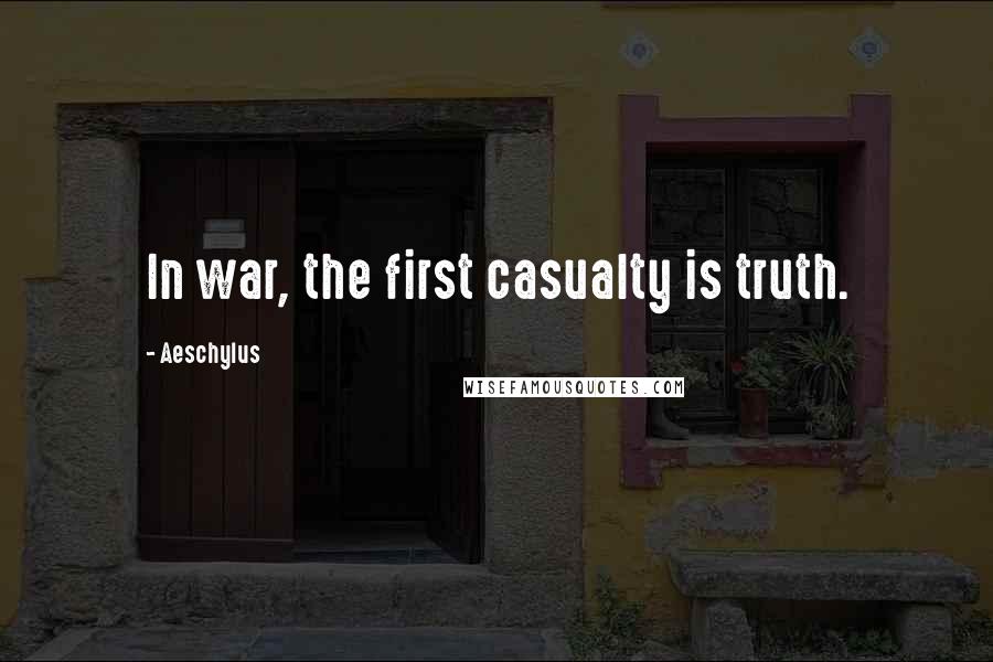 Aeschylus Quotes: In war, the first casualty is truth.