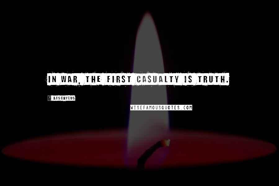 Aeschylus Quotes: In war, the first casualty is truth.