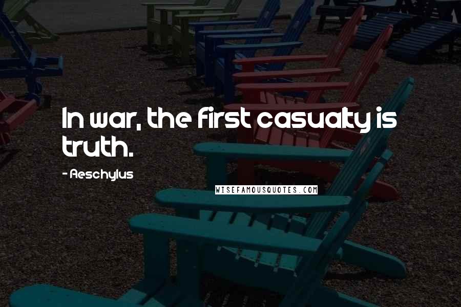 Aeschylus Quotes: In war, the first casualty is truth.