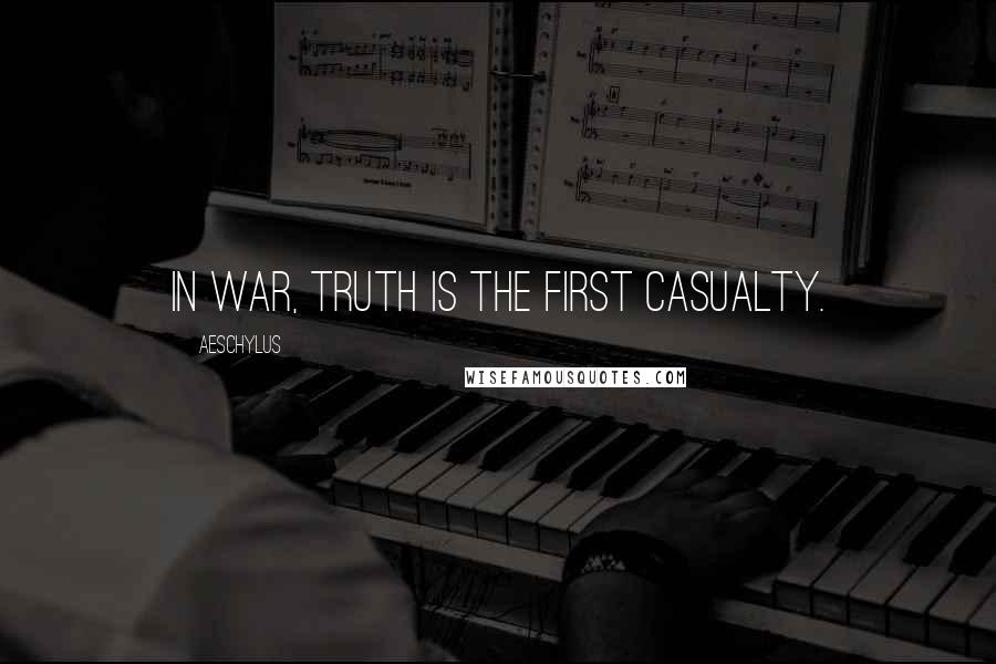 Aeschylus Quotes: In war, truth is the first casualty.