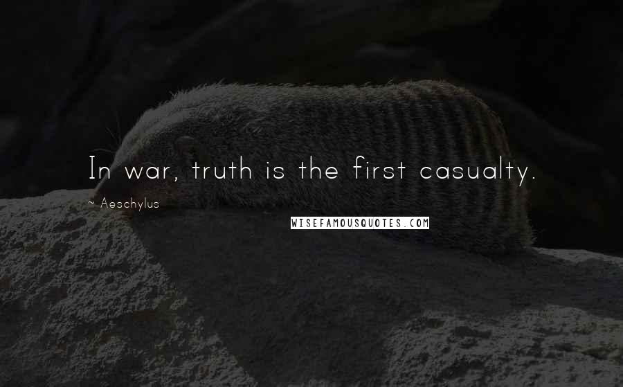Aeschylus Quotes: In war, truth is the first casualty.