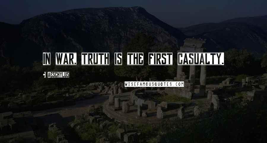 Aeschylus Quotes: In war, truth is the first casualty.