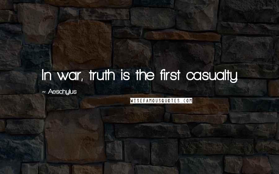 Aeschylus Quotes: In war, truth is the first casualty.