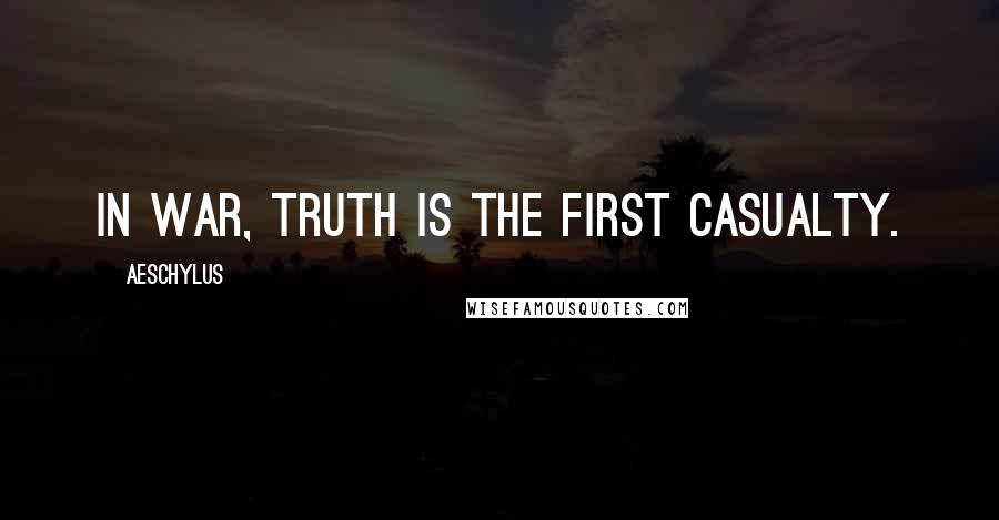 Aeschylus Quotes: In war, truth is the first casualty.