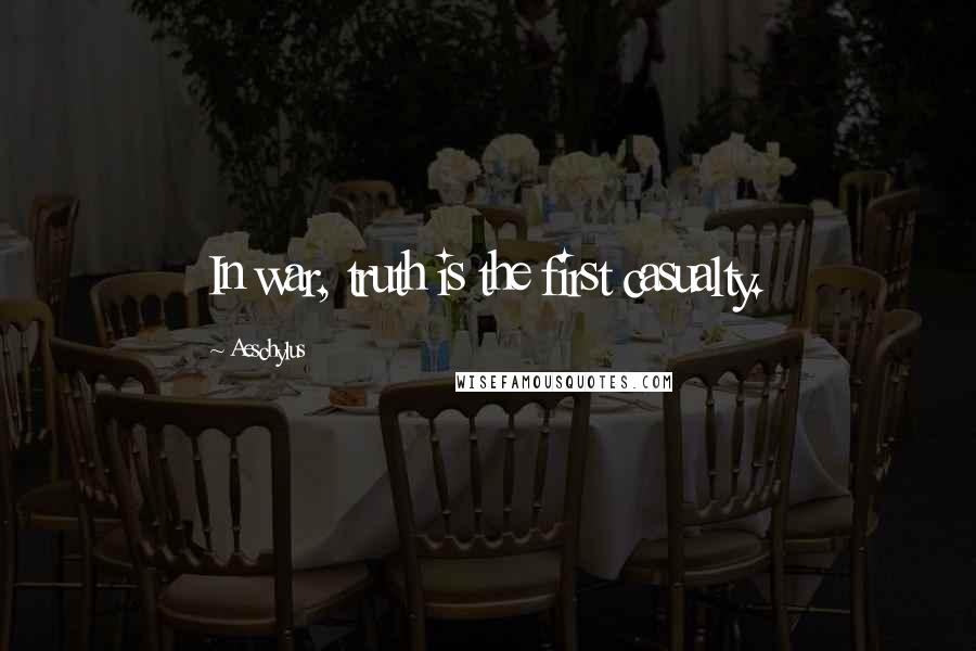 Aeschylus Quotes: In war, truth is the first casualty.