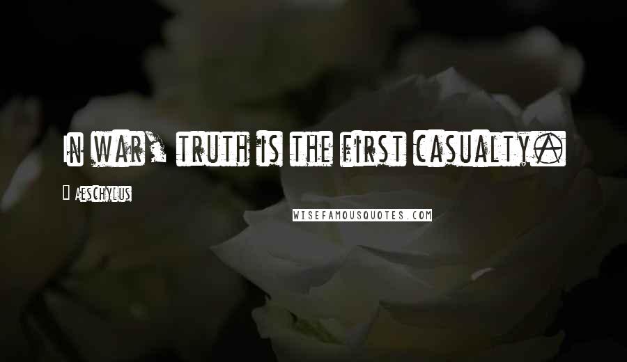 Aeschylus Quotes: In war, truth is the first casualty.