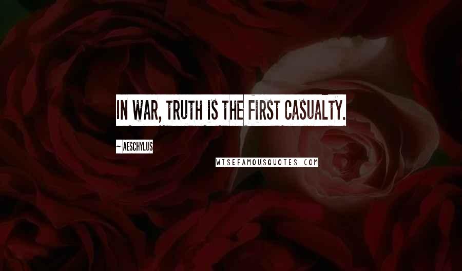 Aeschylus Quotes: In war, truth is the first casualty.