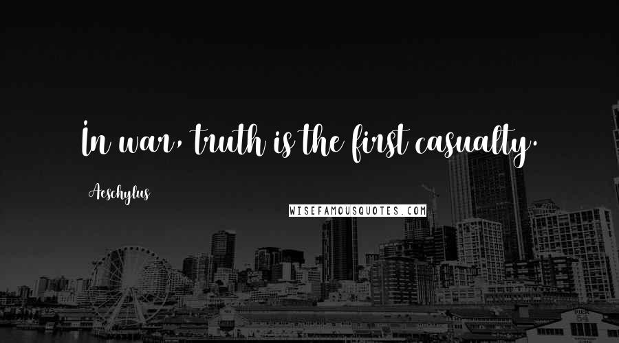 Aeschylus Quotes: In war, truth is the first casualty.