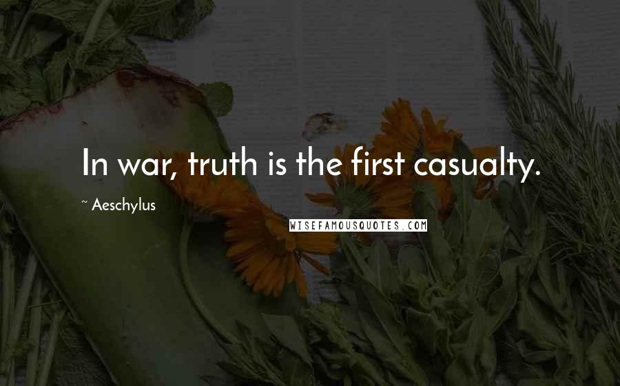 Aeschylus Quotes: In war, truth is the first casualty.