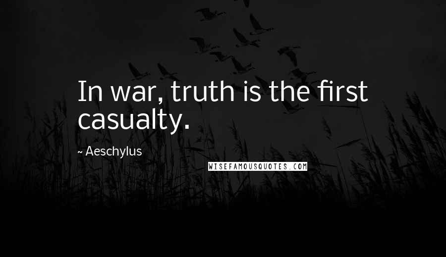 Aeschylus Quotes: In war, truth is the first casualty.