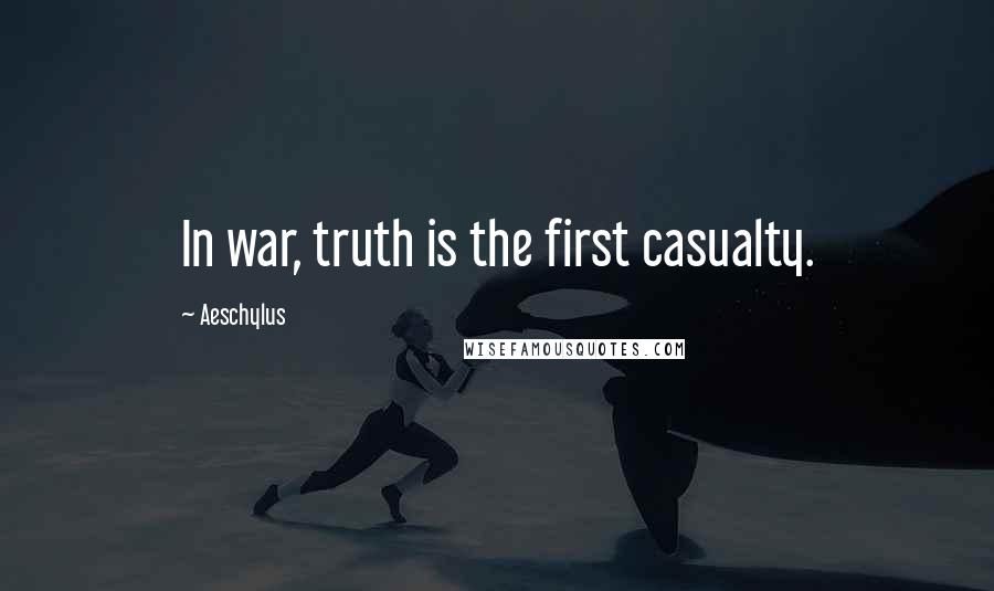 Aeschylus Quotes: In war, truth is the first casualty.