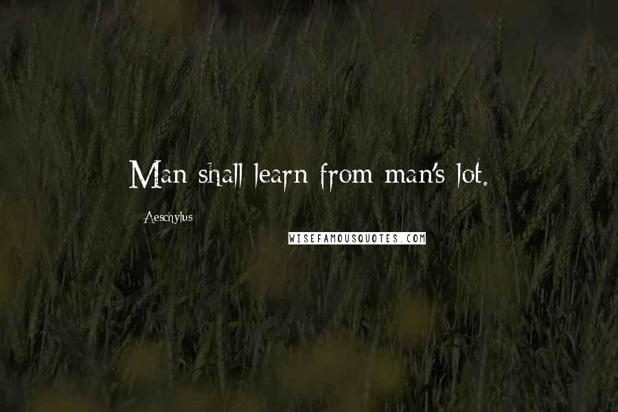 Aeschylus Quotes: Man shall learn from man's lot.