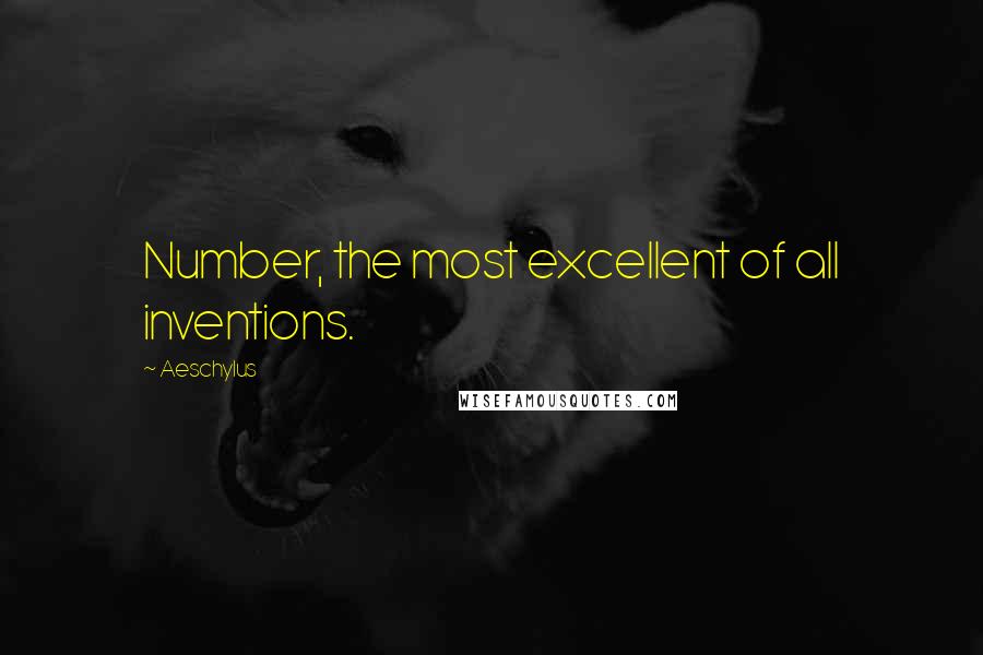 Aeschylus Quotes: Number, the most excellent of all inventions.