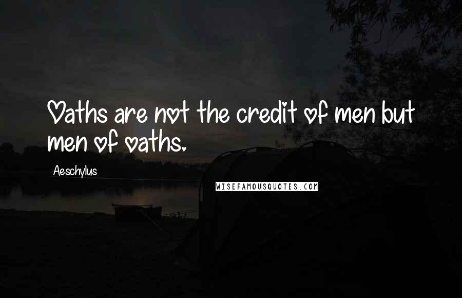Aeschylus Quotes: Oaths are not the credit of men but men of oaths.