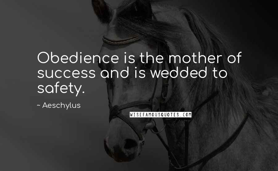 Aeschylus Quotes: Obedience is the mother of success and is wedded to safety.