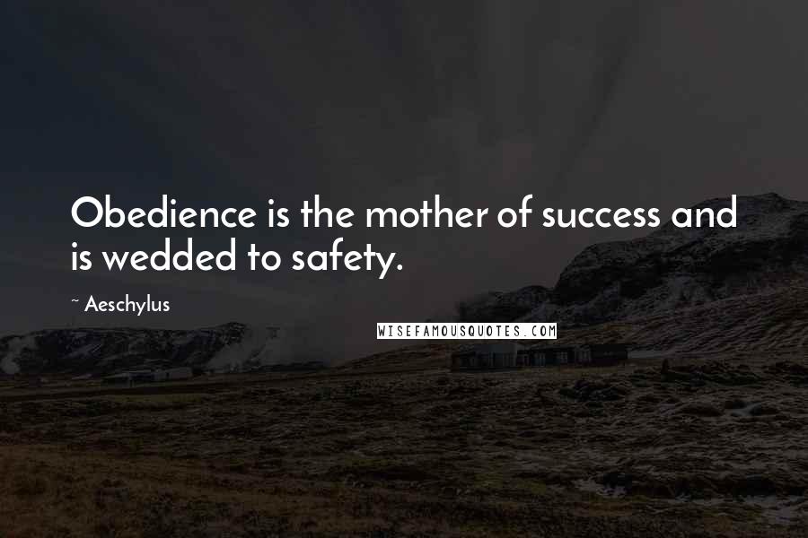 Aeschylus Quotes: Obedience is the mother of success and is wedded to safety.