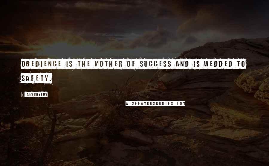 Aeschylus Quotes: Obedience is the mother of success and is wedded to safety.