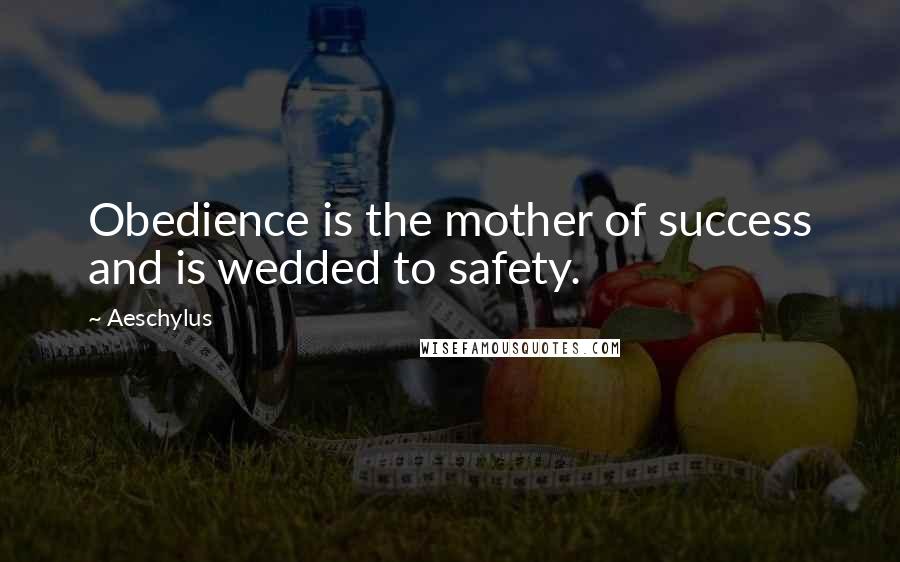 Aeschylus Quotes: Obedience is the mother of success and is wedded to safety.