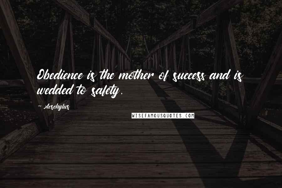 Aeschylus Quotes: Obedience is the mother of success and is wedded to safety.