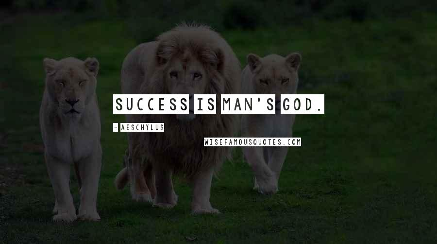 Aeschylus Quotes: Success is man's god.