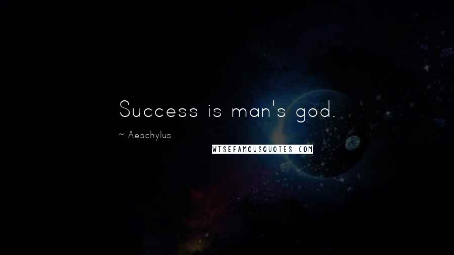 Aeschylus Quotes: Success is man's god.