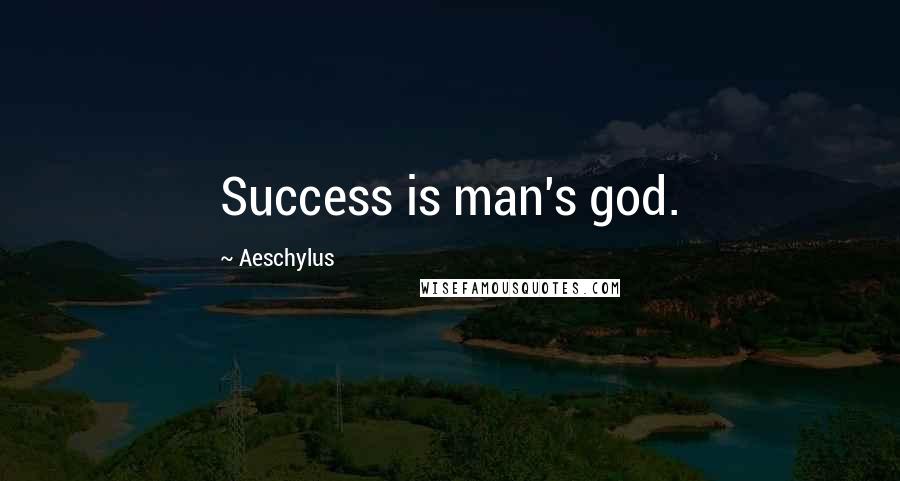 Aeschylus Quotes: Success is man's god.