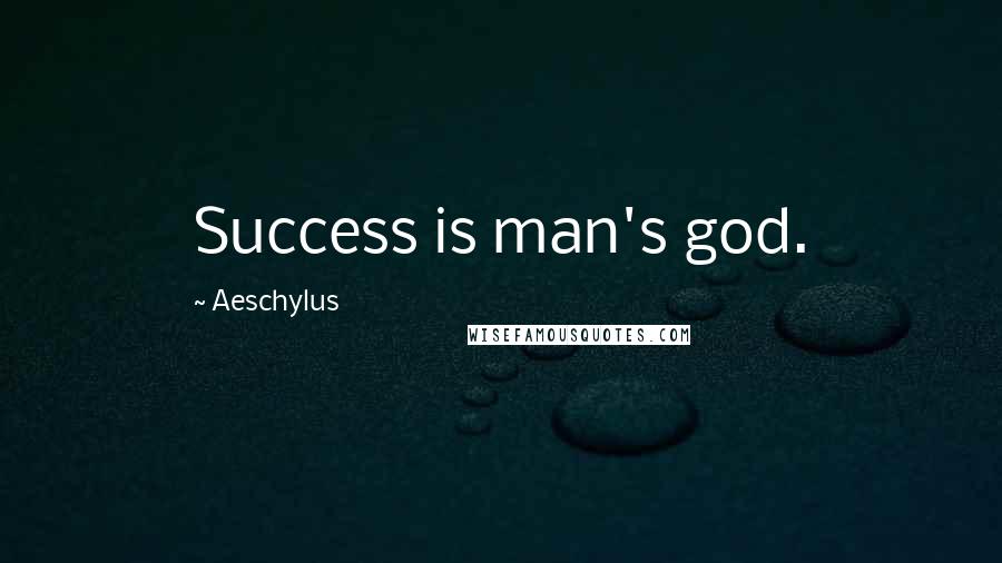 Aeschylus Quotes: Success is man's god.