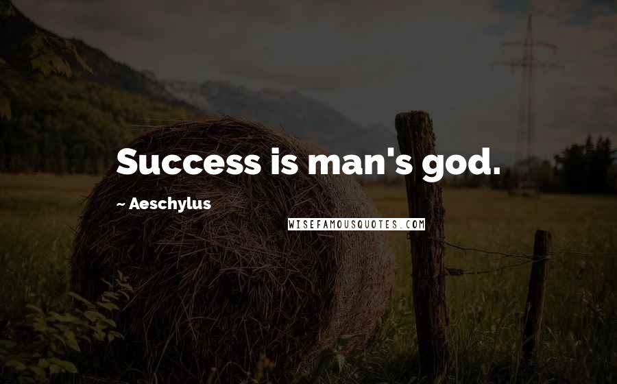 Aeschylus Quotes: Success is man's god.