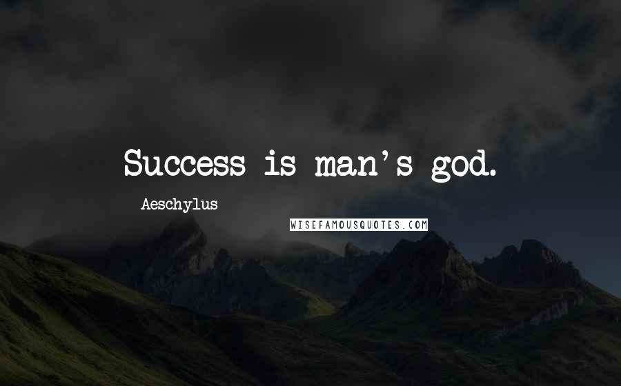 Aeschylus Quotes: Success is man's god.