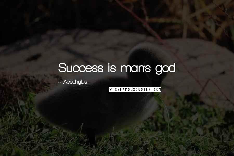 Aeschylus Quotes: Success is man's god.