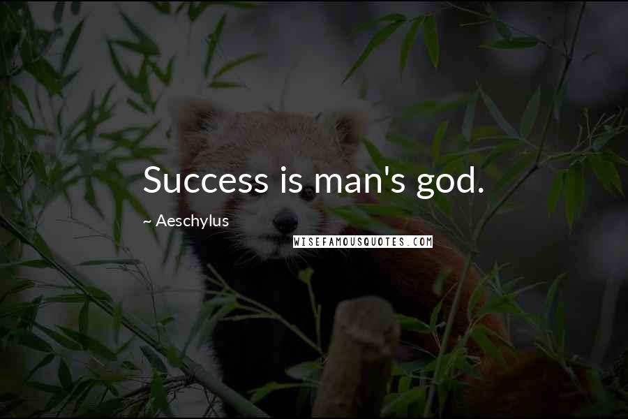 Aeschylus Quotes: Success is man's god.