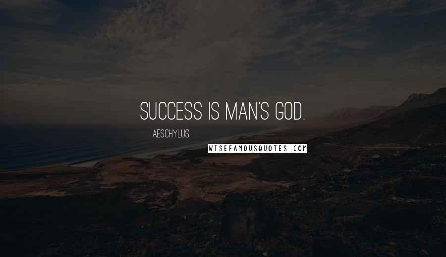 Aeschylus Quotes: Success is man's god.