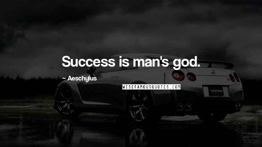 Aeschylus Quotes: Success is man's god.