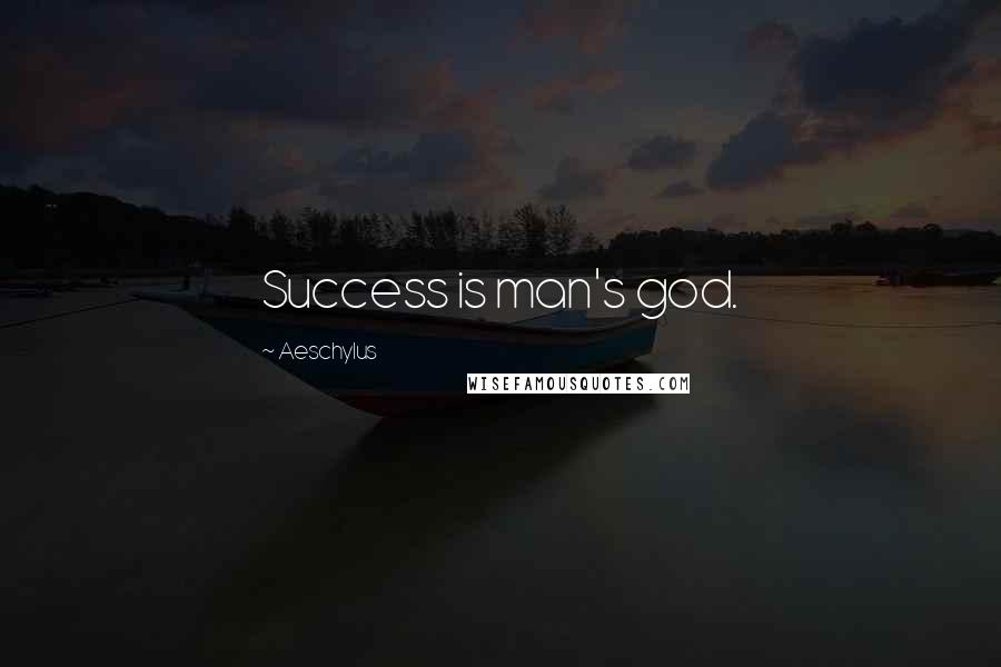 Aeschylus Quotes: Success is man's god.