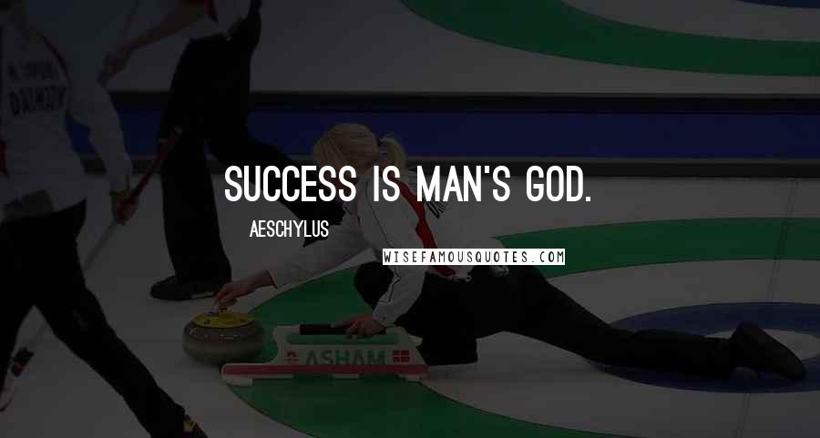 Aeschylus Quotes: Success is man's god.