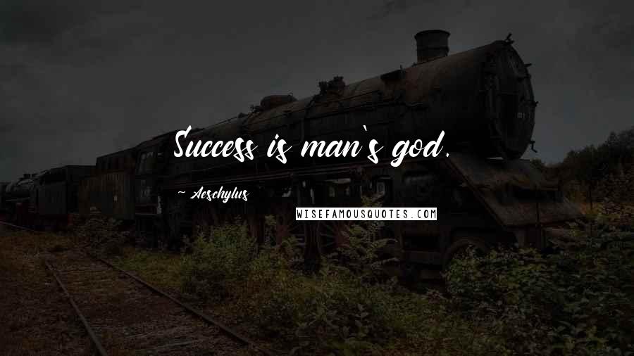 Aeschylus Quotes: Success is man's god.