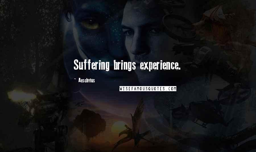 Aeschylus Quotes: Suffering brings experience.