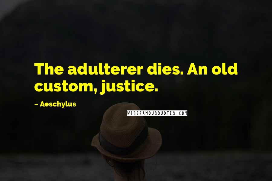 Aeschylus Quotes: The adulterer dies. An old custom, justice.