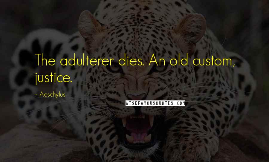 Aeschylus Quotes: The adulterer dies. An old custom, justice.